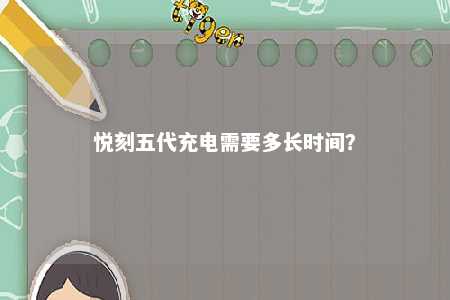悦刻五代充电需要多长时间？ 
